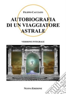 Autobiografia di un viaggiatore astrale libro di Cacciato Filippo