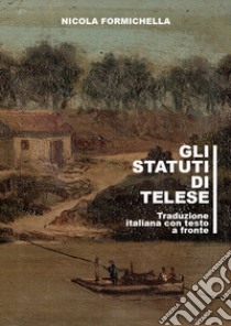 Gli statuti di Telese. Testo latino a fronte libro di Formichella Nicola