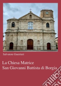 La chiesa Matrice San Giovanni Battista di Borgia libro di Guerrieri Salvatore