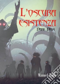 L'oscura esistenza. Dark days libro di Mura Manuel