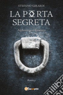 La porta segreta. Alphonius il Rasenna libro di Girardi Stefano