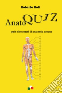 Anatoquiz. Quiz elementari di anatomia umana libro di Roti Roberto