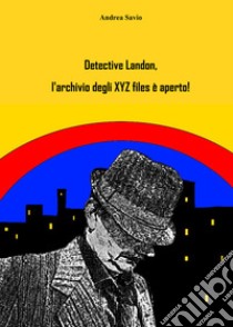 Detective Landon, l'archivio degli XYZ files è aperto! libro di Savio Andrea