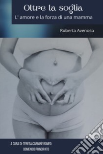 Oltre la soglia. L'amore e la forza di una mamma libro di Avenoso Roberta