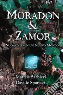 Nuova vita in un nuovo mondo. Moradon & Zamor libro di Barbieri Matteo; Sparasci Davide