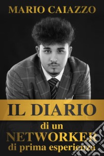 Il diario di un Networker di prima esperienza libro di Caiazzo Mario