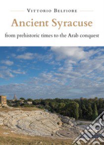 Ancient Syracuse from prehistoric times to the Arab conquest libro di Belfiore Vittorio