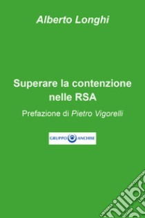 Superare la contenzione nelle RSA libro di Longhi Alberto