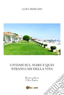 Un'oasi sul mare e quei strani casi della vita libro di Moscato Luigi