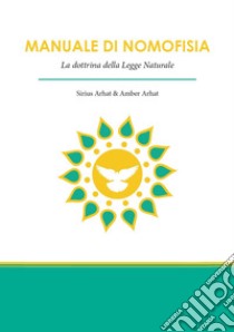 Manuale di nomofisia. La dottrina della legge naturale libro di Arhat Sirius; Arhat Amber