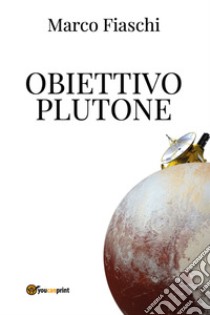Obiettivo Plutone libro di Fiaschi Marco