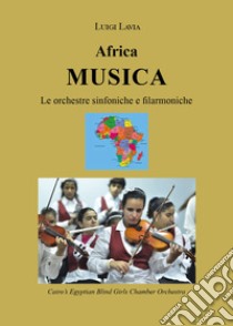 Africa musica. Le orchestre sinfoniche e filarmoniche libro di Lavia Luigi