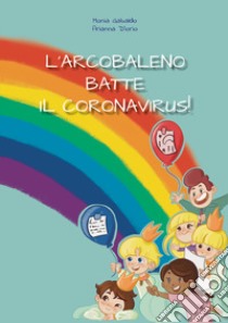 L'arcobaleno batte il coronavirus libro di Gabaldo Monia; D'Iorio Arianna