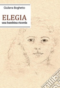 Elegia. Una bambina ricorda libro di Boghetto Giuliana