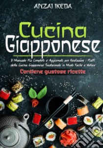 Cucina giapponese. Il manuale più completo e aggiornato per realizzare i piatti della cucina giapponese tradizionale in modo facile e veloce. Contiene gustose ricette! libro di Anzai Ikeda