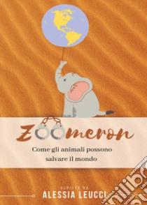 Zoomeron. Come gli animali possono salvare il mondo libro di Leucci Alessia