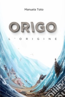 Origo. L'origine libro di Toto Manuela