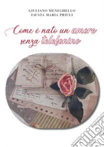 Come è nato un amore senza telefonino libro di Meneghello Giuliano; Priuli Fausta Maria