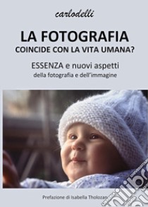 La fotografia coincide con la vita umana? libro di Delli Carlo