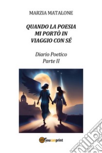 Quando la poesia mi portò in viaggio con sé. Diario poetico. Vol. 2 libro di Matalone Marzia