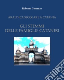 Manda araldica a Catania. Gli stemmi delle famiglie catanesi libro di Costanzo Roberto