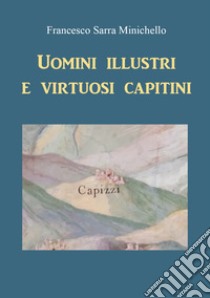 Uomini illustri e virtuosi capitini libro di Sarra Minichello Francesco