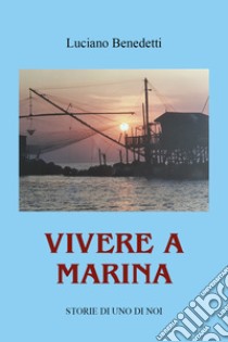 Vivere a Marina. Storie di uno di noi libro di Benedetti Luciano