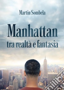 Manhattan tra realtà e fantasia libro di Sombela Martin