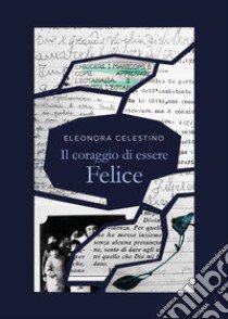 Il coraggio di essere felice libro di Celestino Eleonora