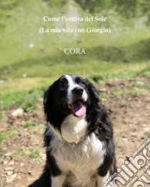 Come l'ombra del sole. (La mia vita con Giorgio) libro di Cora