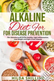 Alkaline diet for disease prevention libro di Shilling Hilda