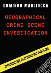 Geographical crime scene investigation. Introduction to geographic profiling libro di Magliocca Domingo