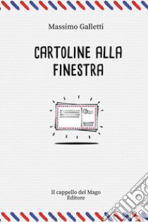 Cartoline alla finestra libro di Galletti Massimo