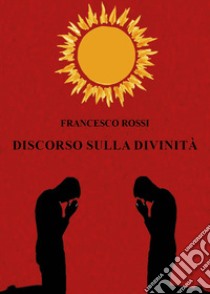 Discorso sulla divinità libro di Rossi Francesco