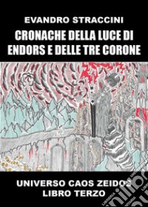 Caos Zeidos. Cronache della luce di Endors e delle Tre Corone. Libro terzo libro di Straccini Evandro