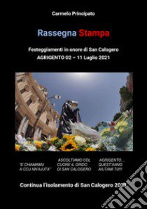 Rassegna stampa. Festeggiamenti in onore di San Calogero (Agrigento, 2-11 Luglio 2021) libro di Principato Carmelo