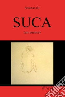 Suca. Ars poetica libro di Rif Sebastian