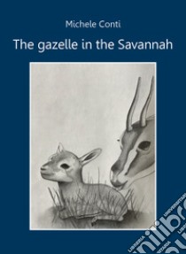 The gazelle in the Savannah libro di Conti Michele