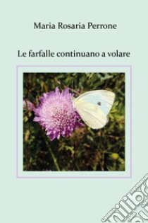 Le Le farfalle continuano a volare libro di Perrone Maria Rosaria