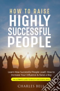 How to raise highly successful people libro di Bell Charles