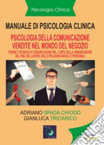 Manuale di psicologia clinica. Psicologia della comunicazione di vendita. Pnl. L'arte della comunicazione della Pnl, nel lavoro, relazioni sociali e personali libro di Spada Chiodo Adriano