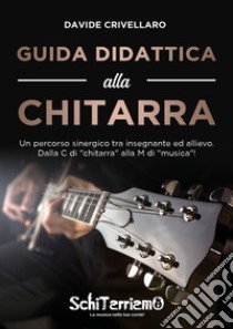 Guida didattica alla chitarra. Un percorso sinergico tra insegnante ed allievo libro di Crivellaro Davide