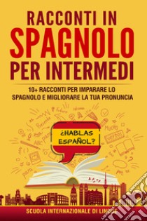 Racconti in spagnolo per intermedi. Scuola di lingue Internazionale libro