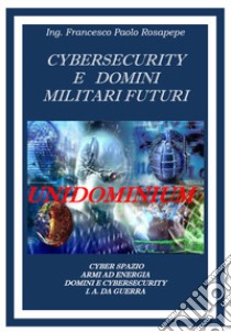 Cybersecurity e domini militari futuri libro di Rosapepe Francesco Paolo