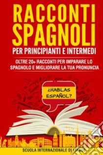 Racconti in spagnolo per principianti e intermedi. Scuola di lingue Internazionale libro