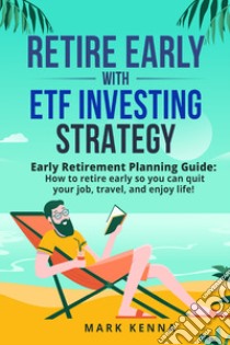 Retire Early with ETF Investing Strategy libro di Kenna Mark