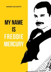 My name is Freddie Mercury libro di Sacchetto Daniele