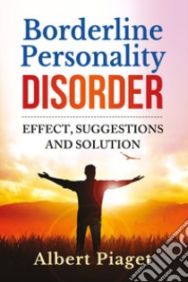 Borderline personality disorder. Effect, suggestions and solution libro di Piaget Albert