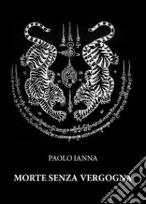 Morte senza vergogna libro di Ianna Paolo