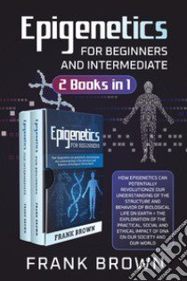 Epigenetics for beginners and intermediate (2 books in 1) libro di Brown Frank